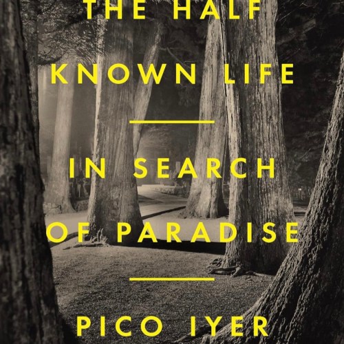 Book review of Pico Iyer's book, "The Half Known Life: In Search of Paradise" by Travel The Four Corners.